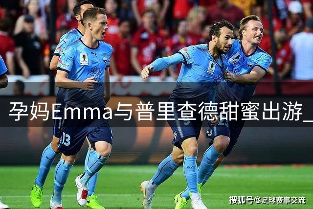 孕妈Emma与普里查德甜蜜出游 分享幸福瞬间