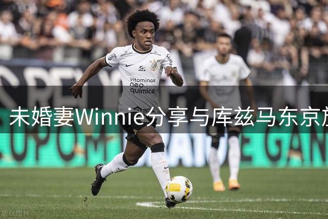 未婚妻Winnie分享与库兹马东京旅行合影